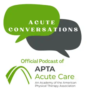 Acute Conversations: Official Podcast of APTA Acute Care. An Academy of the American Physical Therapy Association