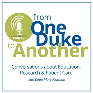 Podcast Icon: From one Duke to Another, Conversations about Education, Research & Patient Care with Dean Mary Klotman
