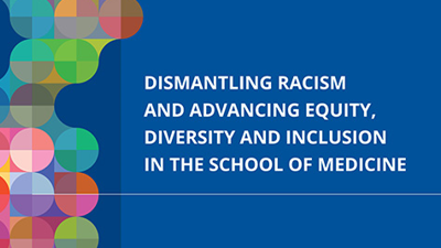 Dismantling racism and advancing equity, diversity and inclusion in the school of Medicine.