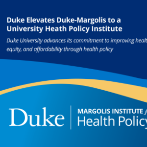 graphic with headline: Duke Elevates Duke-Margolis to a University Heath Policy Institute