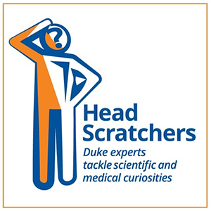 Head Scratchers - Duke Experts Tackle Scientific and Medical Curiosities