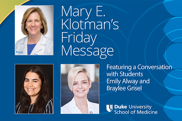 Mary E. Klotman's Friday Message featuring a Students: A conversation with Emily Alway, GS3 & Braylee Grisel, MS4