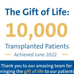 The Gift of Life: 10,000 Transplanted patients achieved, June 2022. Thank you to our amazing team for bringing the gift of life to our patients. 