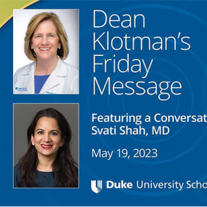 Dean Klotman's Friday Message & Conversation with Svati Shah, MD